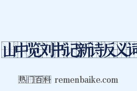 山中览刘书记新诗反义词是什么意思的图片